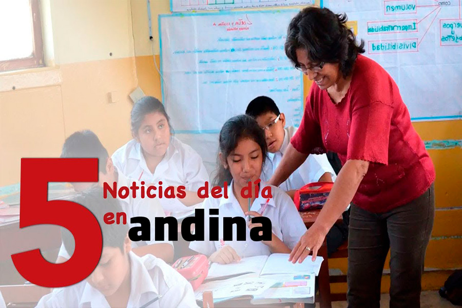 Las 5 del día: 28 mil maestros lograrán ascenso por concurso en el marco de la Reforma Magisterial